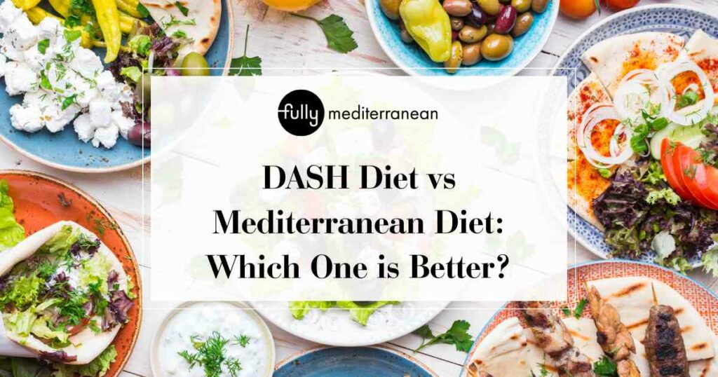 DASH Diet vs Mediterranean Diet: Which One is Better?